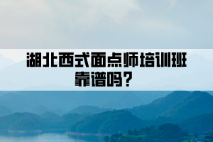 湖北西式面點師培訓(xùn)班靠譜嗎？