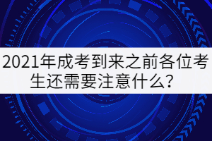 2021年成考到來之前各位考生還需要注意什么？