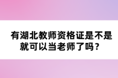 有湖北教師資格證是不是就可以當老師了嗎？