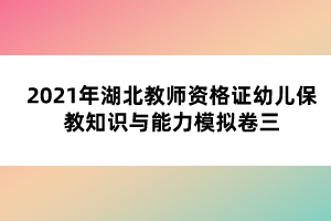 隨著湖北教師資格證筆試考試一天天臨近，越來(lái)越多小伙伴變得焦慮，覺(jué)得好多沒(méi)復(fù)習(xí)或者擔(dān)心考不過(guò)，其實(shí)，筆試一年考兩次，大家壓力都挺大的，要調(diào)整好心態(tài)，正常發(fā)揮，相信自己沒(méi)問(wèn)題的，小編整理了2021年湖北教師資格證幼兒保教知識(shí)與能力模擬卷一，希望能幫助大家。