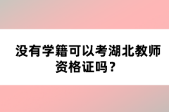 沒有學籍可以考湖北教師資格證嗎？