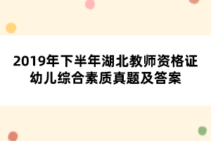 2019年下半年湖北教師資格證幼兒綜合素質(zhì)真題及答案