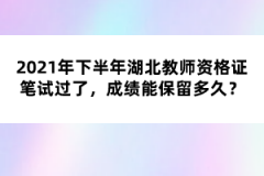 2021年下半年湖北教師資格證筆試過了，成績能保留多久？