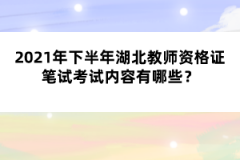 2021年下半年湖北教師資格證筆試考試內(nèi)容有哪些？