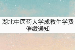 湖北中醫(yī)藥大學(xué)2019-2020級成教生學(xué)費催繳通知