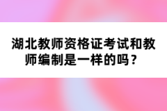 湖北教師資格證考試和教師編制是一樣的嗎？