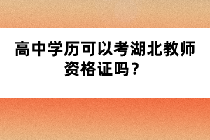 高中學(xué)歷可以考湖北教師資格證嗎？