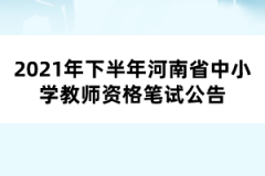 2021年下半年河南省中小學(xué)教師資格筆試公告