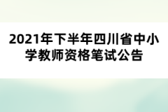 2021年下半年四川省中小學(xué)教師資格筆試公告