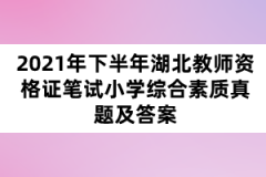 2021年下半年湖北教師資格證筆試小學(xué)綜合素質(zhì)真題及答案