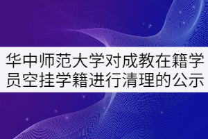 華中師范大學(xué)對(duì)成教在籍學(xué)員空掛學(xué)籍進(jìn)行清理的公示