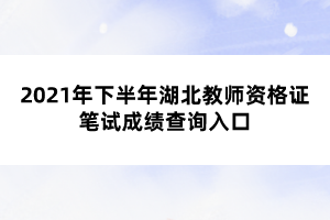 2021年下半年湖北教師資格證筆試成績查詢?nèi)肟? width=