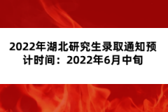 2022年湖北研究生錄取通知預計時間：2022年6月中旬