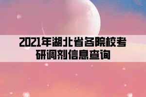 2021年湖北省各院?？佳姓{(diào)劑信息查詢(xún)