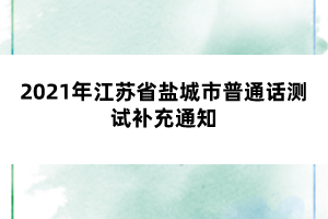 2021年江蘇省鹽城市普通話測試補充通知