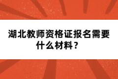 湖北教師資格證報名需要什么材料？