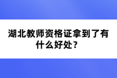 湖北教師資格證拿到了有什么好處？