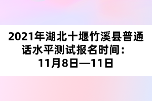 2021年湖北十堰竹溪縣普通話水平測(cè)試報(bào)名時(shí)間：11月8日—11日