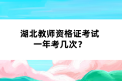 湖北教師資格證考試一年考幾次？