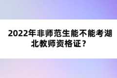 2022年非師范生能不能考湖北教師資格證？