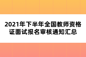 2021年下半年全國(guó)教師資格證面試報(bào)名審核通知匯總