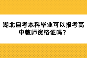 湖北自考本科畢業(yè)可以報(bào)考高中教師資格證嗎？