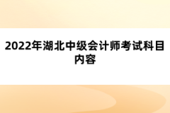 2022年湖北中級(jí)會(huì)計(jì)師考試科目?jī)?nèi)容