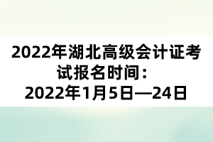 2022年湖北高級(jí)會(huì)計(jì)證考試報(bào)名時(shí)間：2022年1月5日—24日