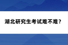 湖北研究生考試難不難？