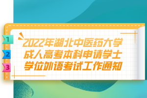 2022年湖北中醫(yī)藥大學(xué)成人高考本科申請(qǐng)學(xué)士學(xué)位外語(yǔ)考試工作通知