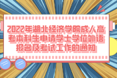 2022年湖北經(jīng)濟學(xué)院成人高考本科生申請學(xué)士學(xué)位外語報名及考試工作的通知