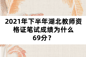 2021年下半年湖北教師資格證筆試成績?yōu)槭裁?9分？