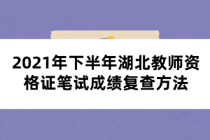 2021年下半年湖北教師資格證筆試成績復(fù)查方法