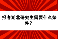 報考湖北研究生需要什么條件？