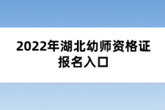 2022年湖北幼師資格證報(bào)名入口