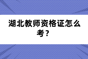 湖北教師資格證怎么考？