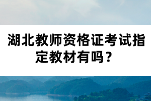 湖北教師資格證考試指定教材有嗎？