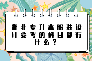 湖北專升本服裝設計要考的科目都有什么？