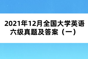 2021年12月全國(guó)大學(xué)英語六級(jí)真題及答案（一）