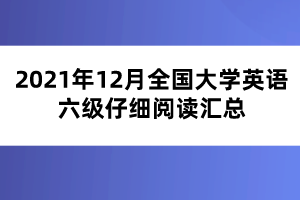 2021年12月全國(guó)大學(xué)英語(yǔ)六級(jí)仔細(xì)閱讀匯總