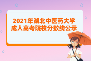 2021年湖北中醫(yī)藥大學(xué)成人高考院校分?jǐn)?shù)線公示