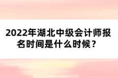 2022年湖北中級會計(jì)師報(bào)名時間是什么時候？