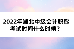 2022年湖北中級(jí)會(huì)計(jì)職稱(chēng)考試時(shí)間什么時(shí)候？