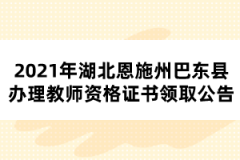 2021年湖北恩施州巴東縣辦理教師資格證書領取公告