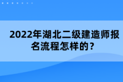 2022年湖北二級建造師報名流程怎樣的？