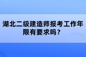 湖北二級(jí)建造師報(bào)考工作年限有要求嗎？