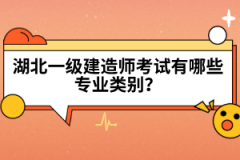 湖北一級建造師考試有哪些專業(yè)類別？