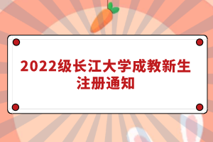 2022級(jí)長(zhǎng)江大學(xué)成教新生注冊(cè)通知