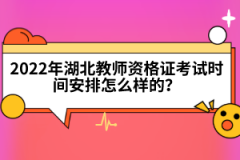 2022年湖北教師資格證考試時間安排怎么樣的？