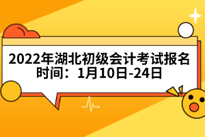 2022年湖北初級會計考試報名時間：1月10日-24日